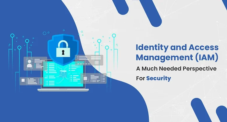 Identity and access management (IAM) – A much needed perspective for security