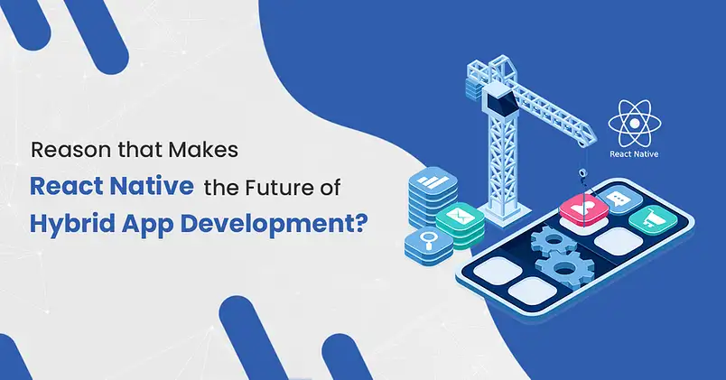 Reason-that-Makes-React-Native-the-Future-of-Hybrid-App-Development