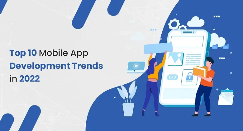 Top 10 Mobile App Development Trends in 2022