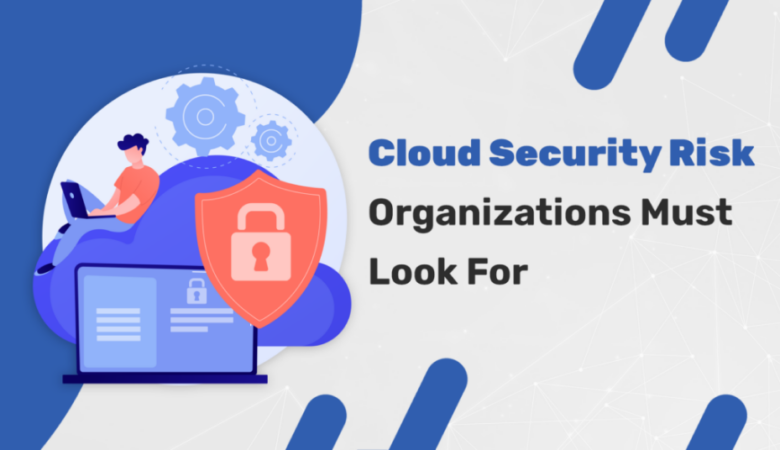 Cloud Security Risks – Organizations Must Look For