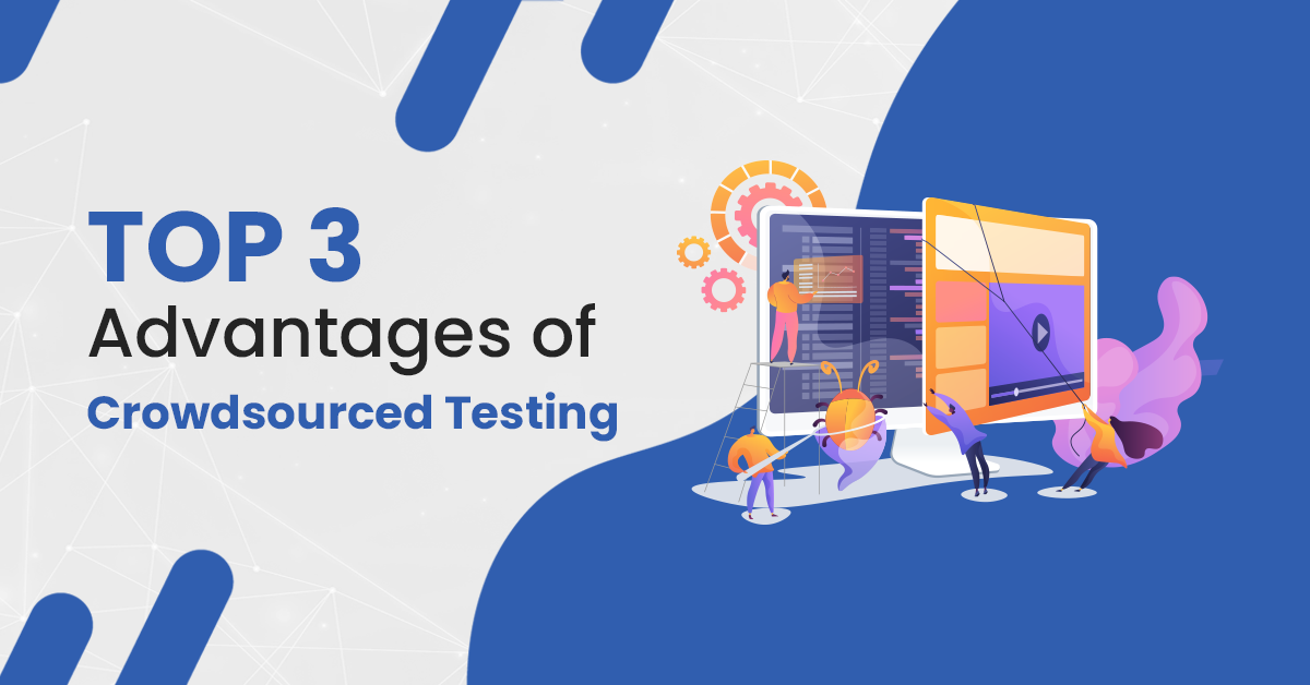 Three Most Important Advantages of Crowdsourced Testing