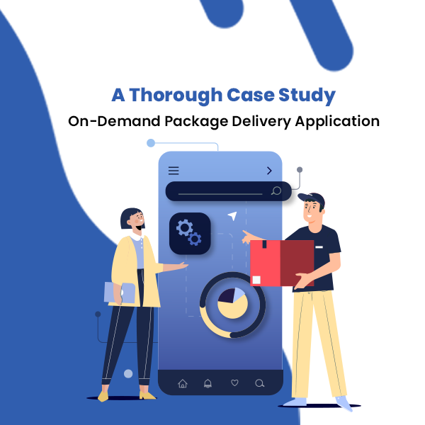 A Thorough Case Study - On-Demand Package Delivery Application