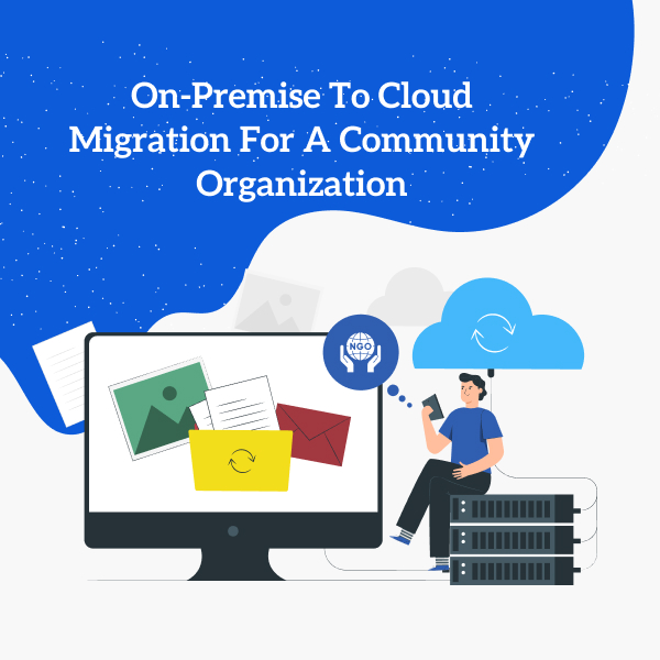 On-Premise to Cloud Migration For A Community Organization