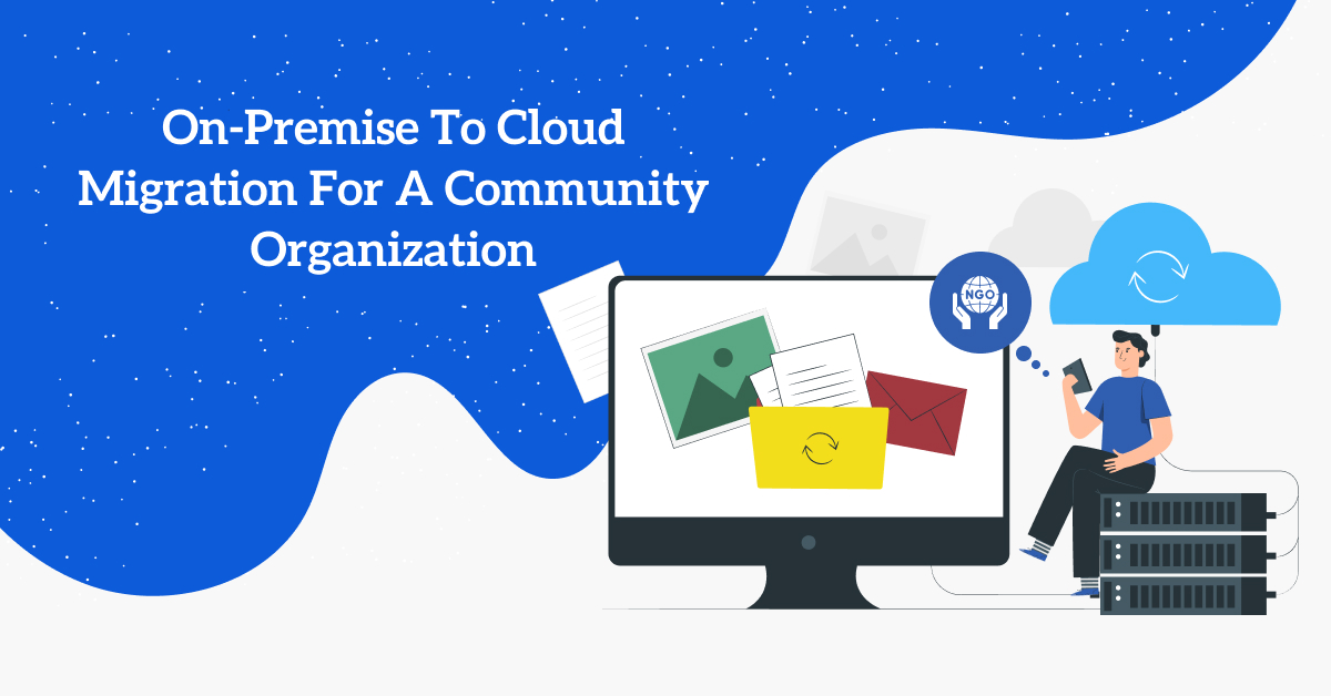 On-Premise to Cloud Migration For A Community Organization
