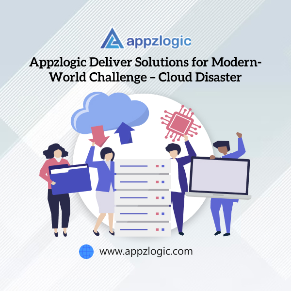 Appzlogic Deliver Solutions for Modern-World Challenge – Cloud Disaster