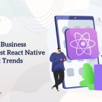 Elevate Your Business with the Latest React Native Development Trends