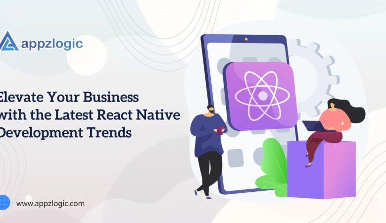 Elevate Your Business with the Latest React Native Development Trends