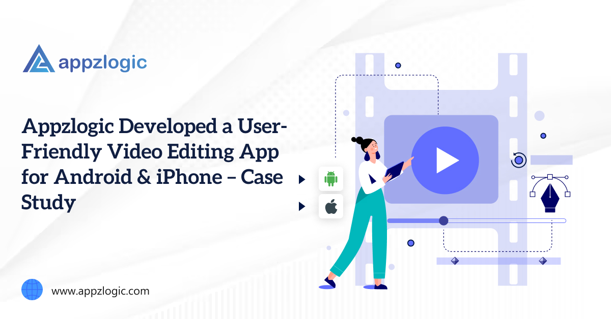 Appzlogic Developed a User-Friendly Video Editing App for Android & iPhone – Case Study