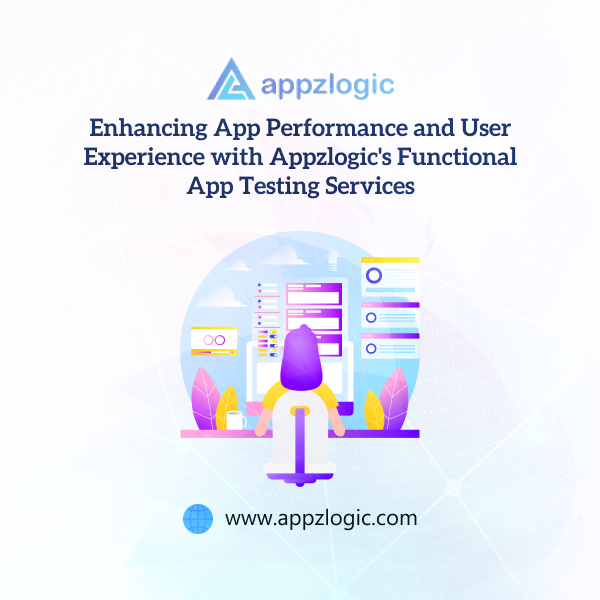 Enhancing App Performance and User Experience with Appzlogic's Functional App Testing Services-