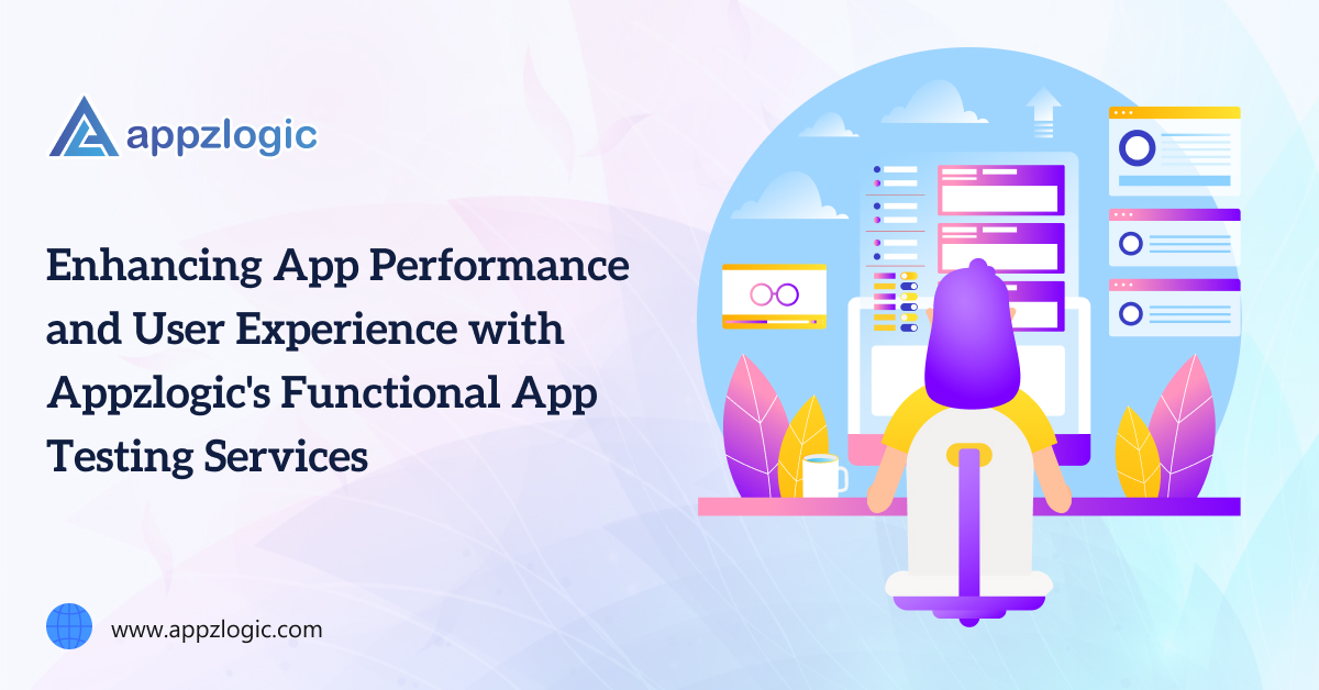 Enhancing App Performance and User Experience with Appzlogic's Functional App Testing Services