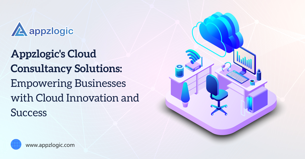 Appzlogic's Cloud Consultancy Solutions: Empowering Businesses with Cloud Innovation and Success