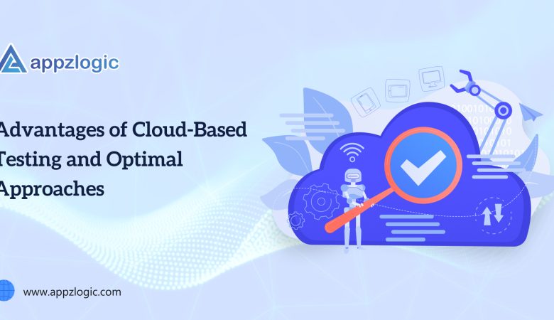 Advantages of Cloud-Based Testing and Optimal Approaches