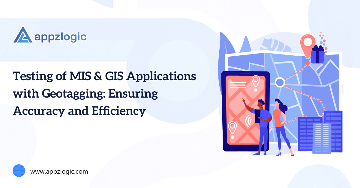 Testing of MIS & GIS Applications with Geotagging_ Ensuring Accuracy and Efficiency