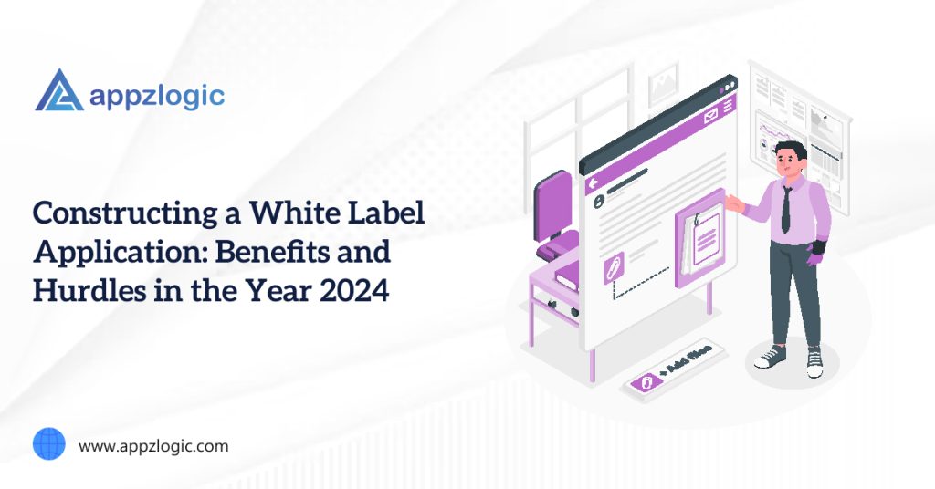 Constructing a White Label Application: Benefits and Hurdles in the Year 2024